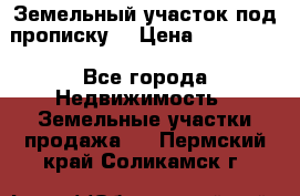 Земельный участок под прописку. › Цена ­ 350 000 - Все города Недвижимость » Земельные участки продажа   . Пермский край,Соликамск г.